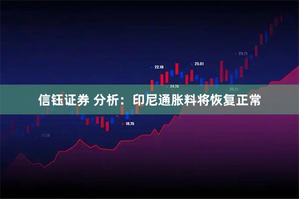 信钰证券 分析:印尼通胀料将恢复正常